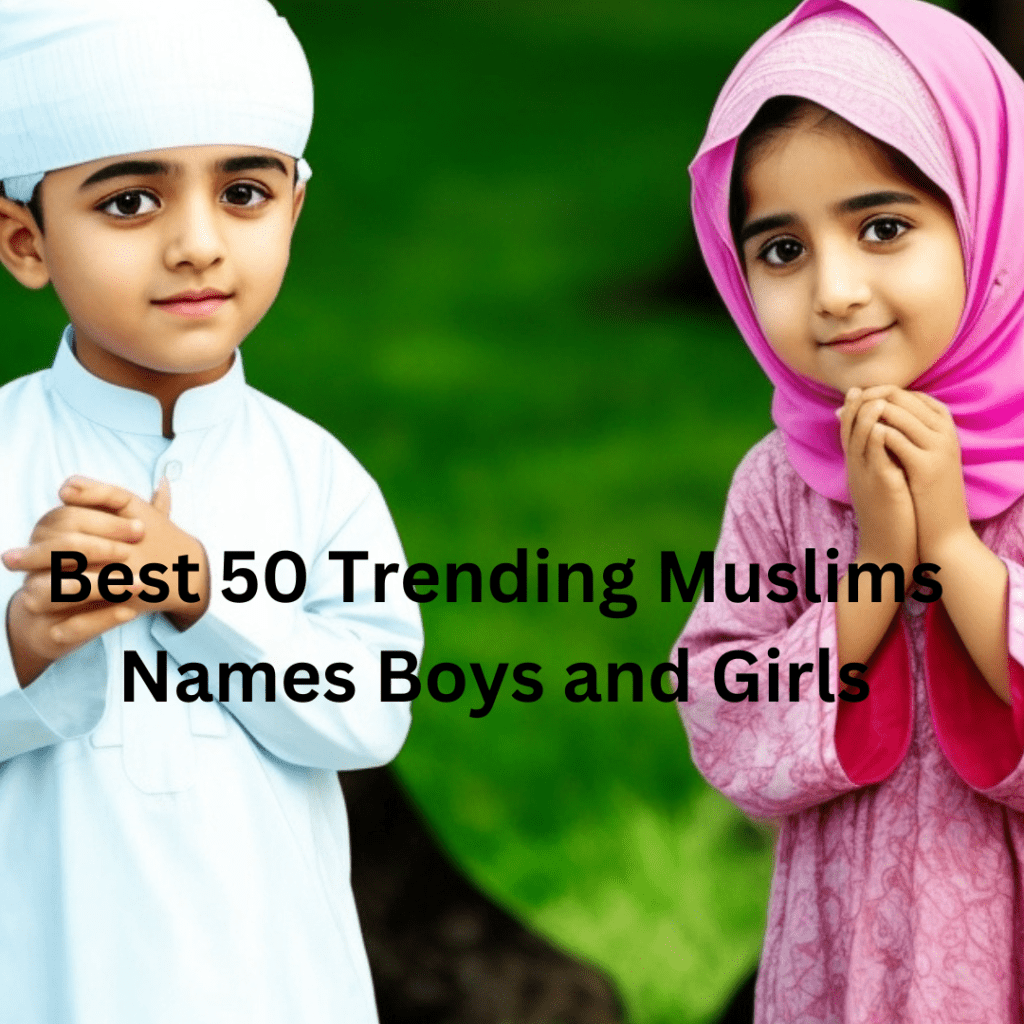 Best 50 Trending Muslims Names Boys and Girls